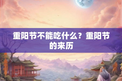 重阳节不能吃什么？重阳节的来历