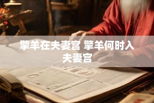 擎羊在夫妻宫 擎羊何时入夫妻宫
