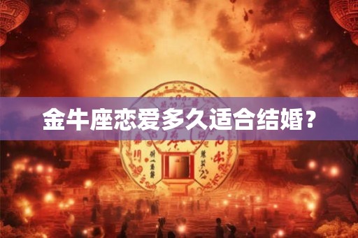 金牛座恋爱多久适合结婚？