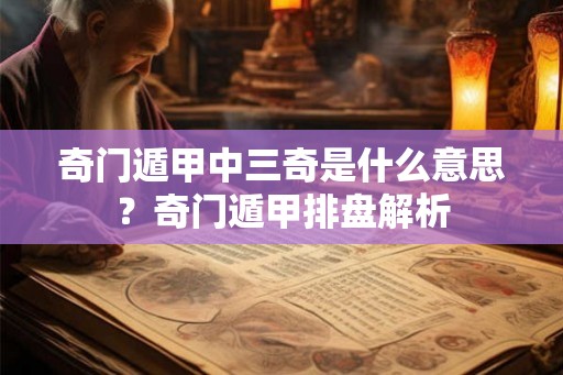 奇门遁甲中三奇是什么意思？奇门遁甲排盘解析
