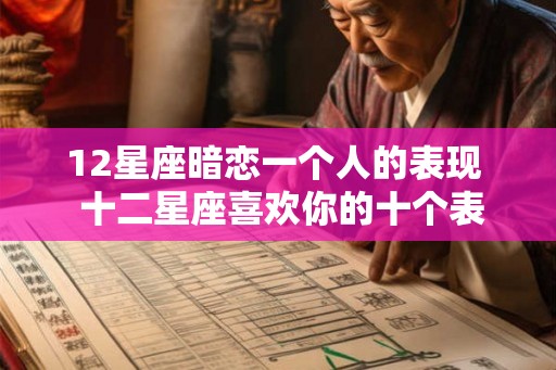 12星座暗恋一个人的表现  十二星座喜欢你的十个表现