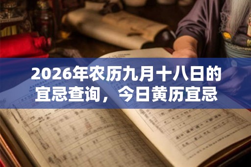 2026年农历九月十八日的宜忌查询，今日黄历宜忌