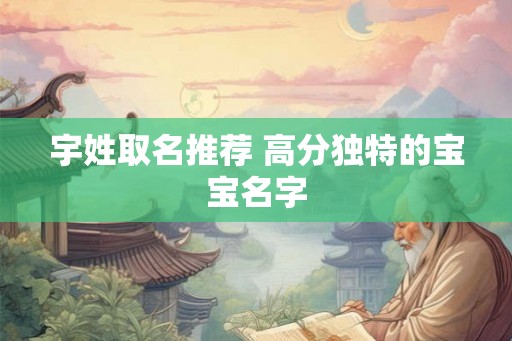 宇姓取名推荐 高分独特的宝宝名字