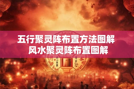五行聚灵阵布置方法图解  风水聚灵阵布置图解