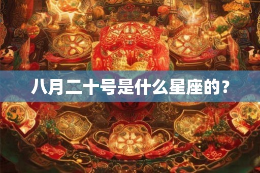 八月二十号是什么星座的？