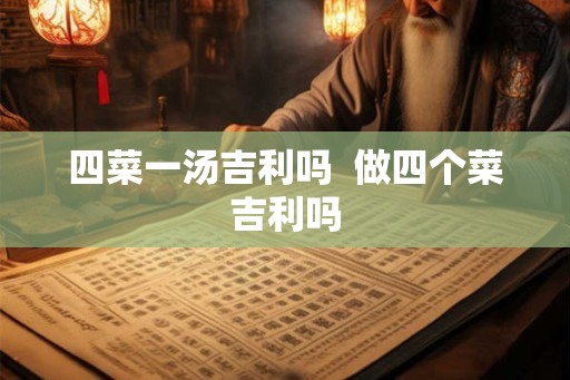 四菜一汤吉利吗  做四个菜吉利吗