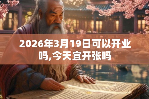2026年3月19日可以开业吗,今天宜开张吗