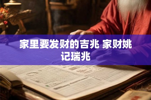 家里要发财的吉兆 家财姚记瑞兆