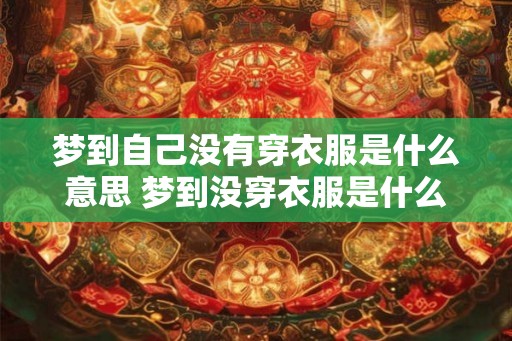 梦到自己没有穿衣服是什么意思 梦到没穿衣服是什么含义