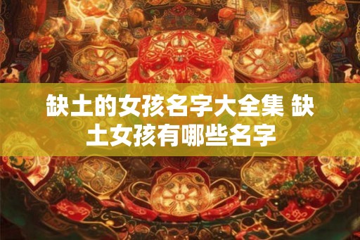 缺土的女孩名字大全集 缺土女孩有哪些名字