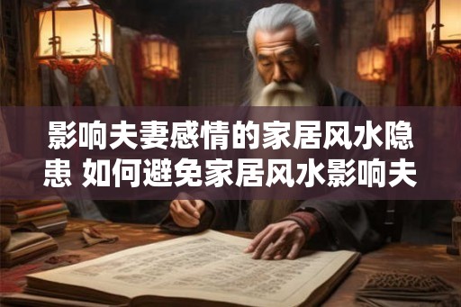 影响夫妻感情的家居风水隐患 如何避免家居风水影响夫妻感情