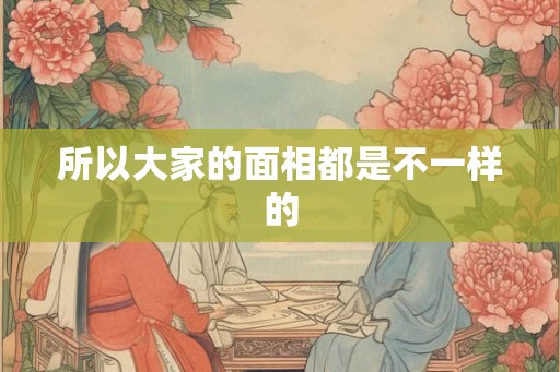 所以大家的面相都是不一样的