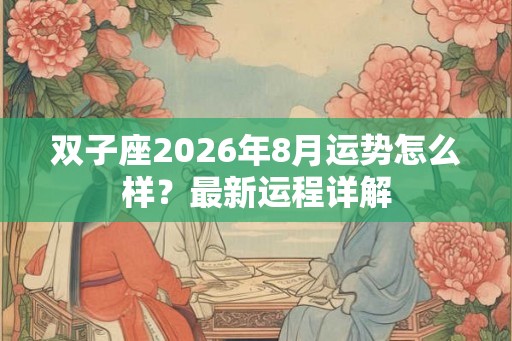 双子座2026年8月运势怎么样？最新运程详解