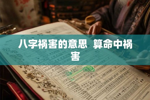 八字祸害的意思  算命中祸害