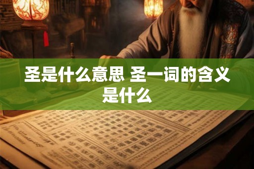 圣是什么意思 圣一词的含义是什么