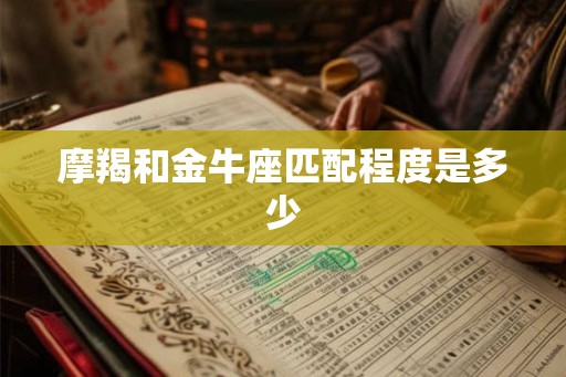 摩羯和金牛座匹配程度是多少