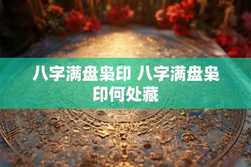 八字满盘枭印 八字满盘枭印何处藏