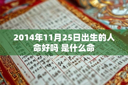 2014年11月25日出生的人命好吗 是什么命