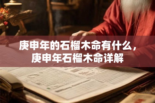 庚申年的石榴木命有什么，庚申年石榴木命详解