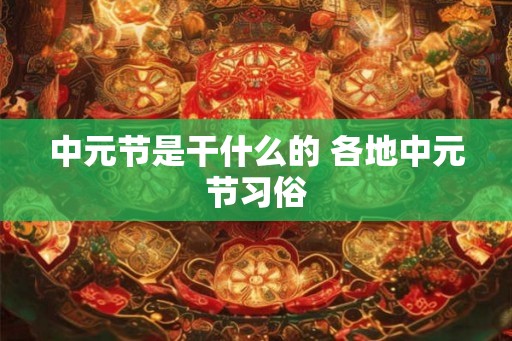 中元节是干什么的 各地中元节习俗