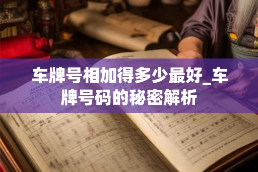 车牌号相加得多少最好_车牌号码的秘密解析