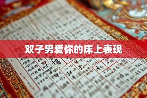 双子男爱你的床上表现 双子男爱你的床上表现