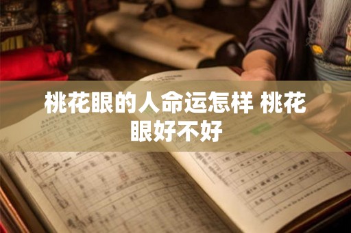 桃花眼的人命运怎样 桃花眼好不好