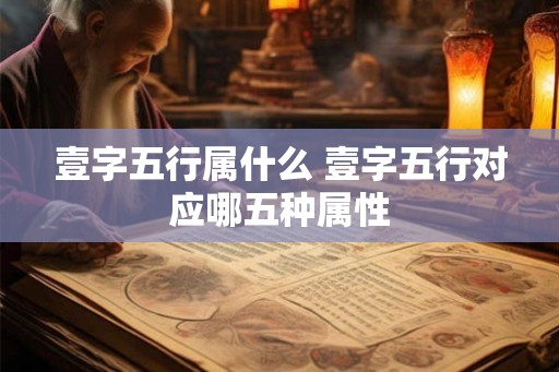 壹字五行属什么 壹字五行对应哪五种属性