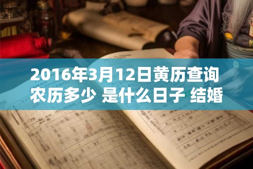 2016年3月12日黄历查询 农历多少 是什么日子 结婚吉时