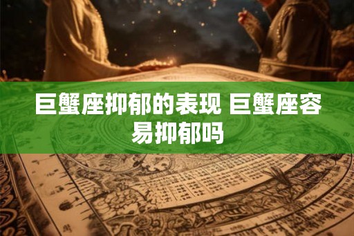 巨蟹座抑郁的表现 巨蟹座容易抑郁吗
