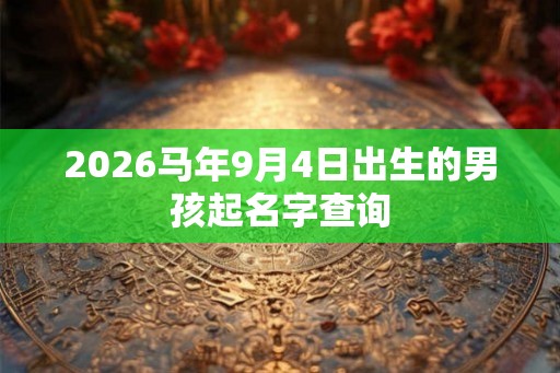 2026马年9月4日出生的男孩起名字查询