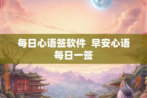 每日心语签软件  早安心语每日一签