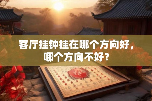 客厅挂钟挂在哪个方向好，哪个方向不好？
