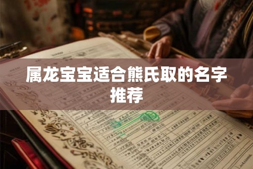 属龙宝宝适合熊氏取的名字推荐