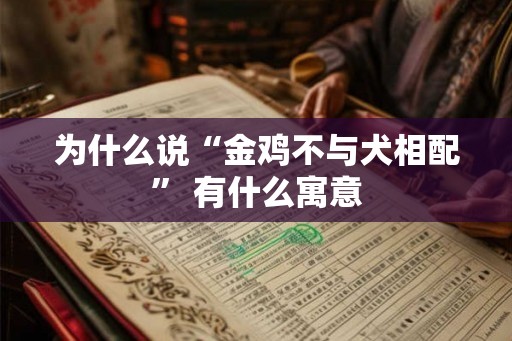 为什么说“金鸡不与犬相配” 有什么寓意