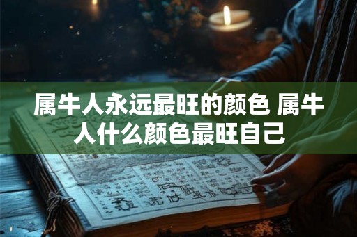 属牛人永远最旺的颜色 属牛人什么颜色最旺自己