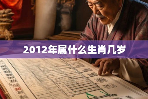 2012年属什么生肖几岁