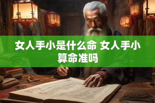 女人手小是什么命 女人手小算命准吗