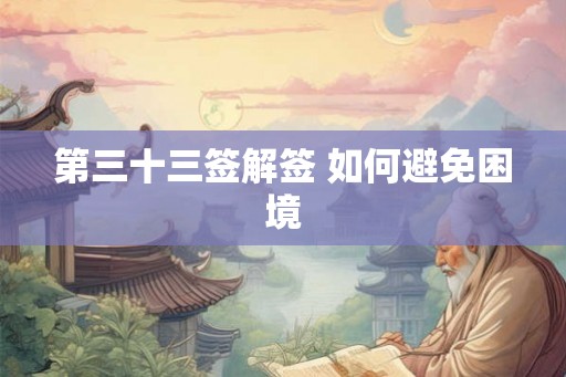 第三十三签解签 如何避免困境