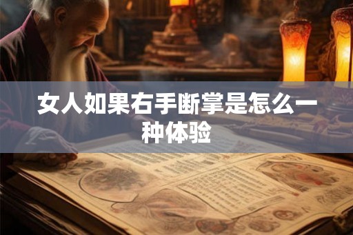 女人如果右手断掌是怎么一种体验 女人如果右手断掌是怎么一种体验