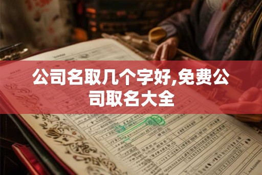 公司名取几个字好,免费公司取名大全
