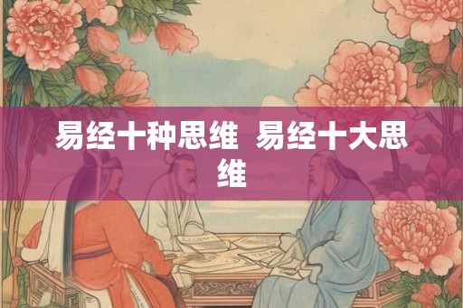 易经十种思维  易经十大思维