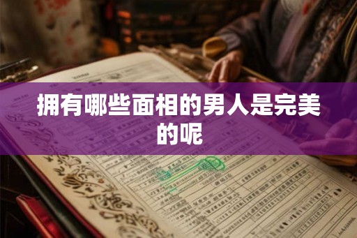 拥有哪些面相的男人是完美的呢
