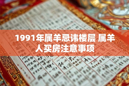 1991年属羊忌讳楼层 属羊人买房注意事项