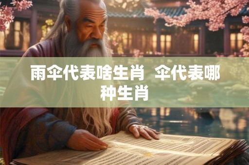 雨伞代表啥生肖  伞代表哪种生肖