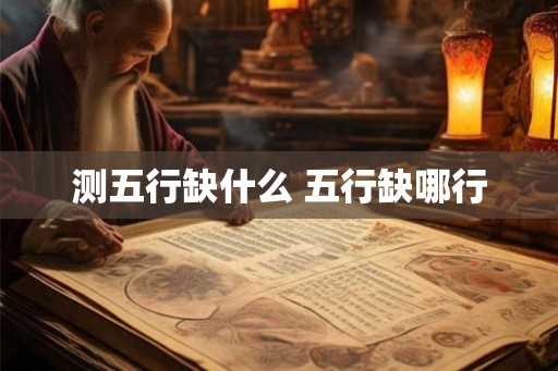 测五行缺什么 五行缺哪行