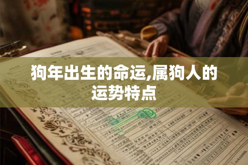 狗年出生的命运,属狗人的运势特点