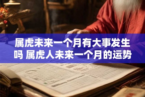 属虎未来一个月有大事发生吗 属虎人未来一个月的运势如何