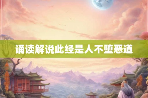诵读解说此经是人不堕恶道