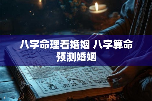 八字命理看婚姻 八字算命预测婚姻